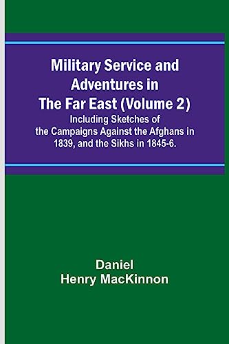 Stock image for Military Service and Adventures in the Far East (Volume 2); Including Sketches of the Campaigns Against the Afghans in 1839, and the Sikhs in 1845-6. for sale by California Books