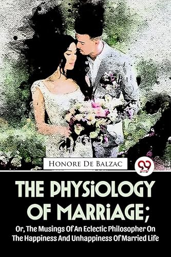 Stock image for The Physiology Of Marriage; Or, The Musings Of An Eclectic Philosopher On The Happiness And Unhappiness Of Married Life for sale by PBShop.store US