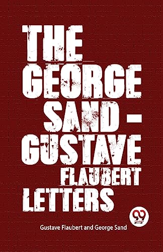 9789357488150: The George Sand-Gustave Flaubert Letters [Paperback] Gustave Flaubert and George Sand [Paperback] Gustave Flaubert and George Sand