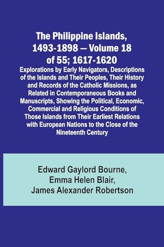 Stock image for The Philippine Islands, 1493-1898 - Volume 18 of 55 ; 1617-1620 ; Explorations by Early Navigators, Descriptions of the Islands and Their Peoples, Their History and Records of the Catholic Missions, a for sale by Buchpark