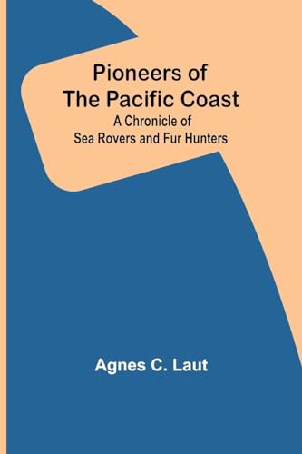 Beispielbild fr Pioneers of the Pacific Coast; A Chronicle of Sea Rovers and Fur Hunters zum Verkauf von PBShop.store US