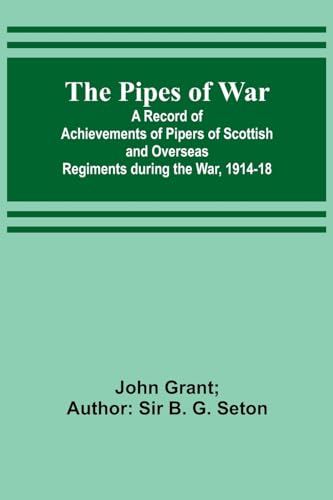 Stock image for The Pipes of War; A Record of Achievements of Pipers of Scottish and Overseas Regiments during the War, 1914-18 for sale by GreatBookPrices