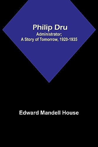 Stock image for Philip Dru: Administrator; A Story of Tomorrow, 1920-1935 for sale by California Books