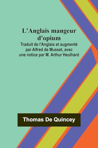 Stock image for L'Anglais mangeur d'opium; Traduit de l'Anglais et augment? par Alfred de Musset, avec une notice par M. Arthur Heulhard for sale by PBShop.store US