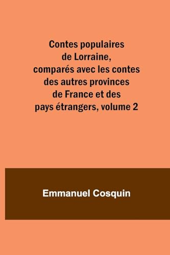 Stock image for Contes populaires de Lorraine, compars avec les contes des autres provinces de France et des pays trangers, volume 2 for sale by Ria Christie Collections