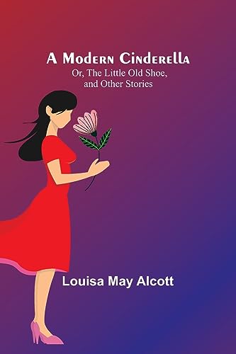 Stock image for A Modern Cinderella; Or, The Little Old Shoe, and Other Stories for sale by PBShop.store US