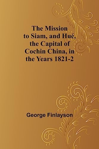 Beispielbild fr The Mission to Siam, and Hu?, the Capital of Cochin China, in the Years 1821-2 zum Verkauf von Books Puddle