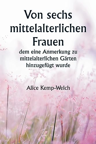 Imagen de archivo de Of Six Medival Women To Which Is Added A Note on Medival Gardens (German Edition) a la venta por Ria Christie Collections