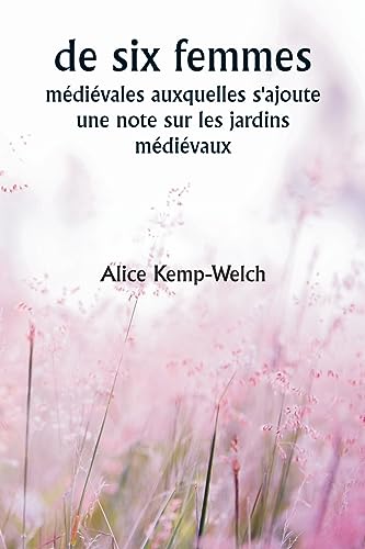 Imagen de archivo de Of Six Medival Women To Which Is Added A Note on Medival Gardens (French Edition) a la venta por Ria Christie Collections