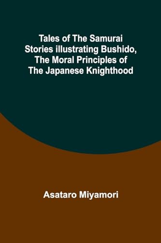 Beispielbild fr Tales of the Samurai Stories Illustrating Bushido, the Moral Principles of the Japanese Knighthood zum Verkauf von PBShop.store US