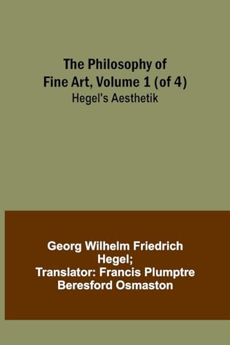 Stock image for The Philosophy of Fine Art, volume 1 (of 4); Hegel's Aesthetik for sale by PBShop.store US