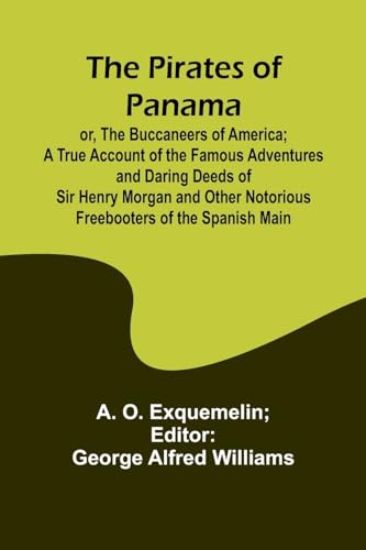 Stock image for The Pirates of Panama; or, The Buccaneers of America; a True Account of the Famous Adventures and Daring Deeds of Sir Henry Morgan and Other Notorious for sale by GreatBookPrices