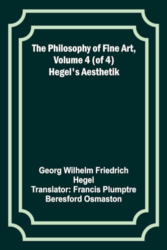 Stock image for The Philosophy of Fine Art, volume 4 (of 4); Hegel's Aesthetik for sale by PBShop.store US