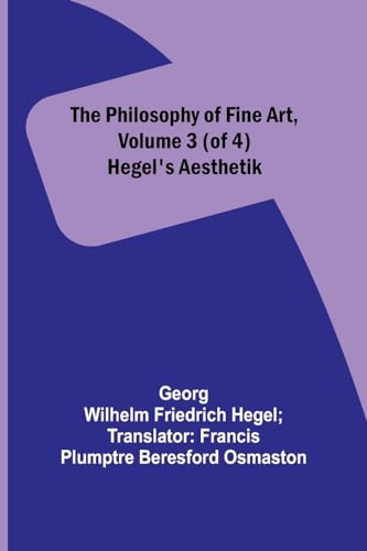Stock image for The Philosophy of Fine Art, volume 3 (of 4); Hegel's Aesthetik for sale by PBShop.store US