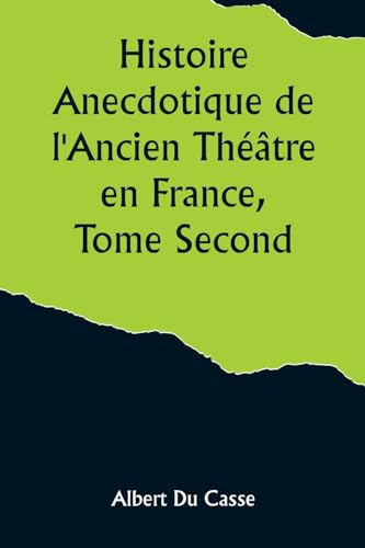 Beispielbild fr Histoire Anecdotique de lAncien Thtre en France, Tome Second; Thtre-Franais, Opra, Opra-Comique, Thtre-Italien, Vaudeville, Thtres forains, etc. (French Edition) zum Verkauf von Ebooksweb