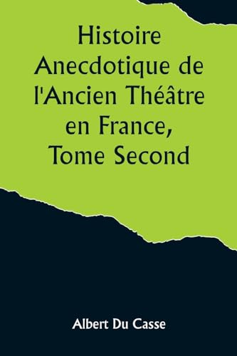 9789357920155: Histoire Anecdotique de l'Ancien Thtre en France, Tome Second; Thtre-Franais, Opra, Opra-Comique, Thtre-Italien, Vaudeville, Thtres forains, etc...