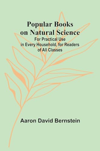 Beispielbild fr Popular Books on Natural Science; For Practical Use in Every Household, for Readers of All Classes zum Verkauf von California Books