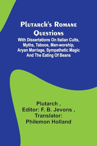 Imagen de archivo de Plutarch's Romane Questions; With dissertations on Italian cults, myths, taboos, man-worship, aryan marriage, sympathetic magic and the eating of beans a la venta por Books Unplugged