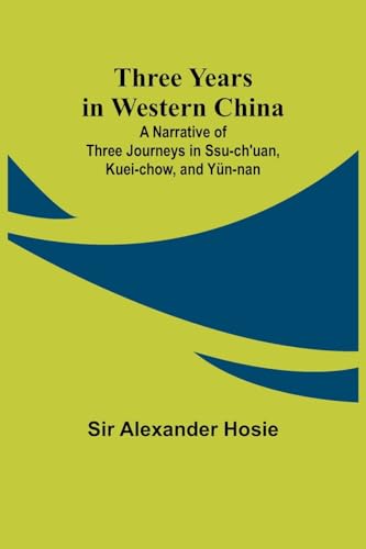 Imagen de archivo de Three Years in Western China A Narrative of Three Journeys in Ssu-ch'uan, Kuei-chow, and Yn-nan a la venta por California Books