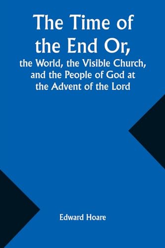 Imagen de archivo de The Time of the End Or, the World, the Visible Church, and the People of God at the Advent of the Lord a la venta por GreatBookPrices