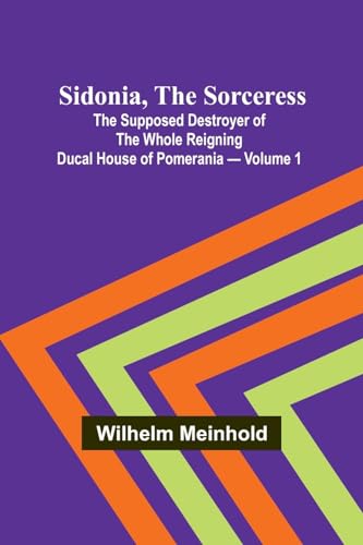 Stock image for Sidonia, the Sorceress: the Supposed Destroyer of the Whole Reigning Ducal House of Pomerania - Volume 1 for sale by California Books