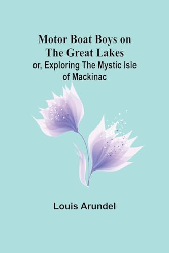 Stock image for Motor Boat Boys on the Great Lakes; or, Exploring the Mystic Isle of Mackinac for sale by Ebooksweb