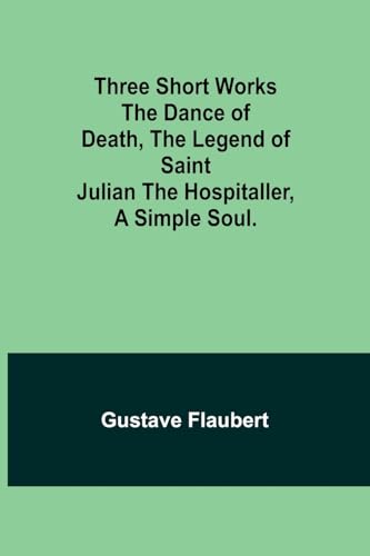 Stock image for Three short works The Dance of Death, the Legend of Saint Julian the Hospitaller, a Simple Soul. for sale by California Books