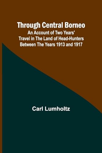 Beispielbild fr Through Central Borneo; An Account of Two Years' Travel in the Land of Head-Hunters Between the Years 1913 and 1917 zum Verkauf von California Books