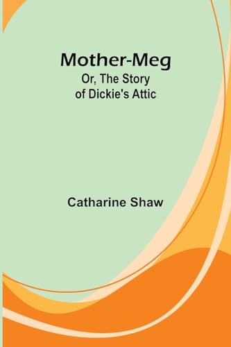 Stock image for Mother-Meg; Or, The Story of Dickies Attic for sale by Ebooksweb