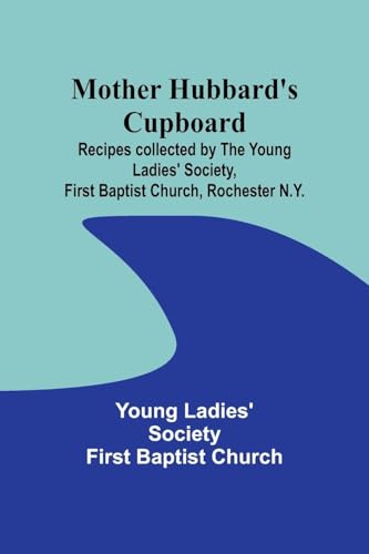 Stock image for Mother Hubbard's cupboard: Recipes collected by the Young Ladies' Society, First Baptist Church, Rochester N.Y. for sale by California Books