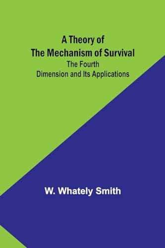 Imagen de archivo de A Theory of the Mechanism of Survival: The Fourth Dimension and Its Applications a la venta por Books Unplugged