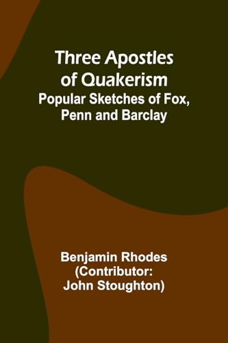 Beispielbild fr Three Apostles of Quakerism: Popular Sketches of Fox, Penn and Barclay zum Verkauf von GreatBookPrices