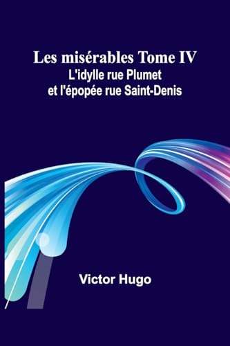 Stock image for Les misrables Tome IV: L'idylle rue Plumet et l'pope rue Saint-Denis (French Edition) for sale by California Books