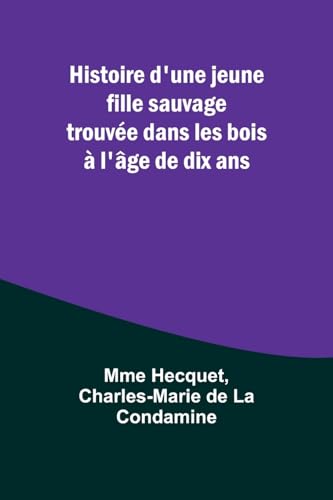 Stock image for Histoire d'une jeune fille sauvage trouve dans les bois  l'ge de dix ans (French Edition) for sale by California Books