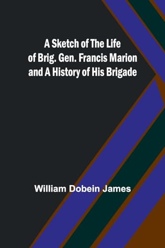 Stock image for A Sketch of the Life of Brig. Gen. Francis Marion and a History of His Brigade for sale by California Books