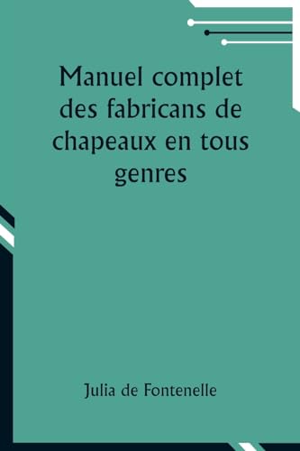 Beispielbild fr Manuel complet des fabricans de chapeaux en tous genres (French Edition) zum Verkauf von California Books