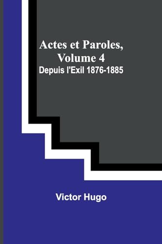 Stock image for Actes et Paroles, Volume 4: Depuis l'Exil 1876-1885 (French Edition) for sale by California Books