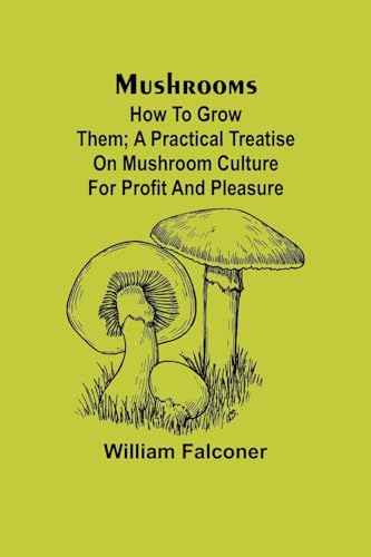 Imagen de archivo de Mushrooms: how to grow them; A practical treatise on mushroom culture for profit and pleasure a la venta por California Books