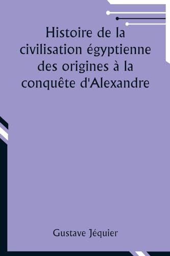 Imagen de archivo de Histoire de la civilisation gyptienne des origines la conqute dAlexandre (French Edition) a la venta por Ebooksweb