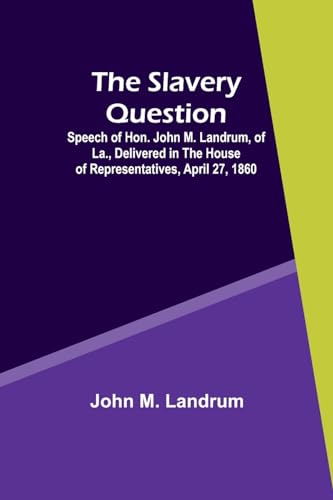 Stock image for The Slavery Question; Speech of Hon. John M. Landrum, of La., Delivered in the House of Representatives, April 27, 1860 for sale by California Books