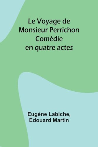 Beispielbild fr Le Voyage de Monsieur Perrichon: Comdie en quatre actes (French Edition) zum Verkauf von California Books
