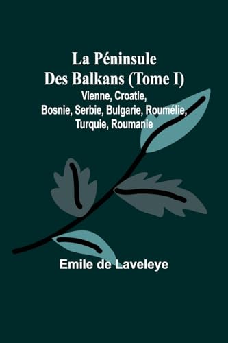 9789357961547: La Pninsule Des Balkans (Tome I); Vienne, Croatie, Bosnie, Serbie, Bulgarie, Roumlie, Turquie, Roumanie