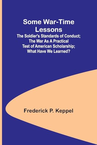 Imagen de archivo de Some War-time Lessons; The Soldier's Standards of Conduct; The War As a Practical Test of American Scholarship; What Have We Learned? a la venta por California Books