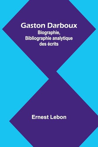 Stock image for Gaston Darboux: Biographie, Bibliographie analytique des crits (French Edition) for sale by California Books