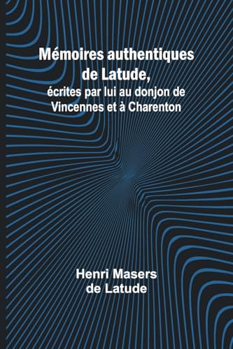 Imagen de archivo de Mmoires authentiques de Latude; crites par lui au donjon de Vincennes et  Charenton (French Edition) a la venta por California Books