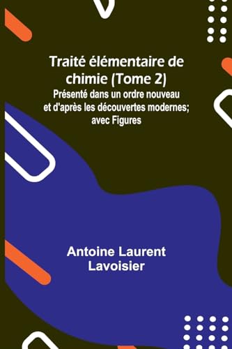 Beispielbild fr Trait lmentaire de chimie (Tome 2); Prsent dans un ordre nouveau et d'aprs les dcouvertes modernes; avec Figures (French Edition) zum Verkauf von California Books