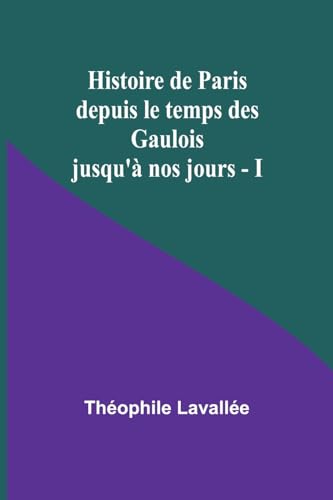 Imagen de archivo de Histoire de Paris depuis le temps des Gaulois jusqu' nos jours - I (French Edition) a la venta por California Books