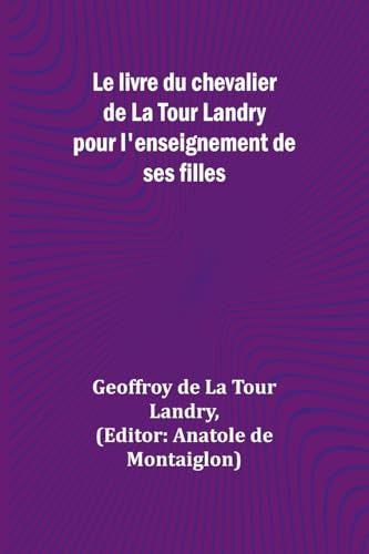 Imagen de archivo de Le livre du chevalier de La Tour Landry pour l'enseignement de ses filles (French Edition) a la venta por California Books