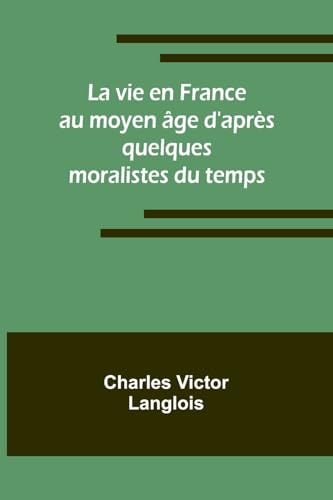 Beispielbild fr La vie en France au moyen ge d'aprs quelques moralistes du temps (French Edition) zum Verkauf von California Books