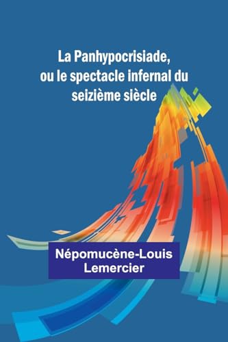 Stock image for La Panhypocrisiade, ou le spectacle infernal du seizime sicle (French Edition) for sale by California Books